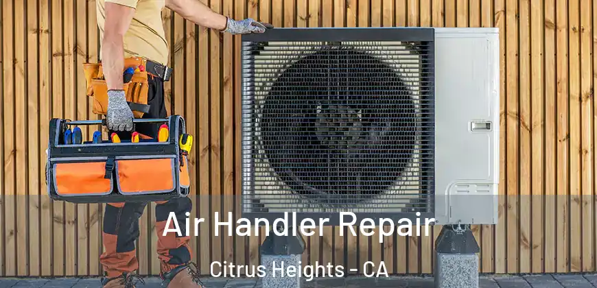 Air Handler Repair Citrus Heights - CA