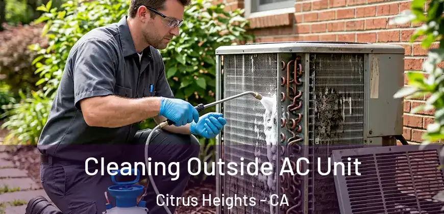 Cleaning Outside AC Unit Citrus Heights - CA