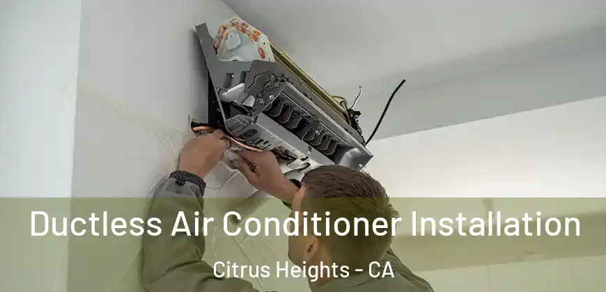Ductless Air Conditioner Installation Citrus Heights - CA