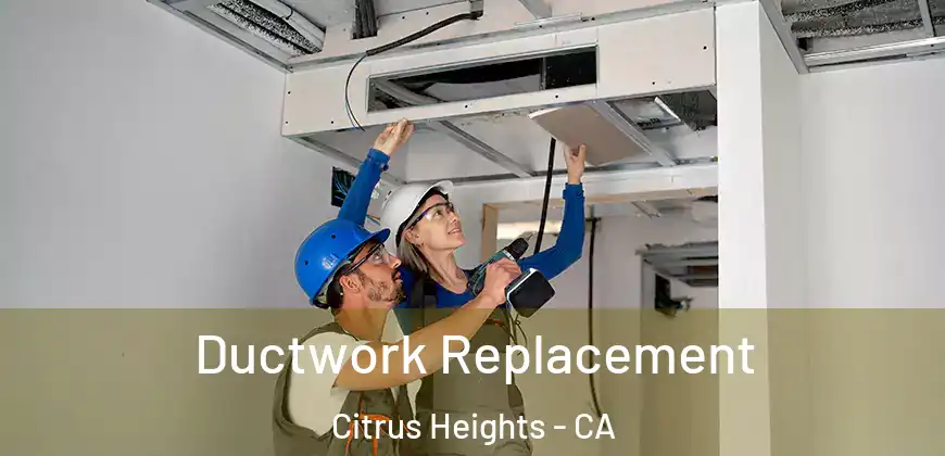 Ductwork Replacement Citrus Heights - CA