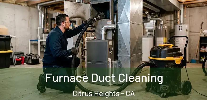 Furnace Duct Cleaning Citrus Heights - CA